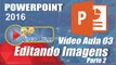 PowerPoint 2016 Vídeo Aula 03 - Manipulando Imagens - PowerPoint 2016 Passo a Passo