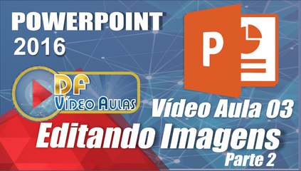 PowerPoint 2016 Vídeo Aula 03 - Manipulando Imagens - PowerPoint 2016 Passo a Passo