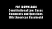 PDF [DOWNLOAD] Constitutional Law: Cases Comments and Questions,11th (American Casebook)