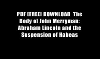 PDF [FREE] DOWNLOAD  The Body of John Merryman: Abraham Lincoln and the Suspension of Habeas