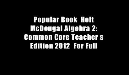 Popular Book  Holt McDougal Algebra 2: Common Core Teacher s Edition 2012  For Full