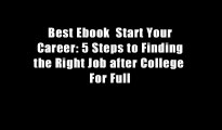 Best Ebook  Start Your Career: 5 Steps to Finding the Right Job after College  For Full