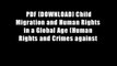 PDF [DOWNLOAD] Child Migration and Human Rights in a Global Age (Human Rights and Crimes against