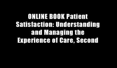 ONLINE BOOK Patient Satisfaction: Understanding and Managing the Experience of Care, Second