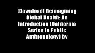 [Download] Reimagining Global Health: An Introduction (California Series in Public Anthropology) by