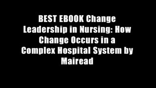 BEST EBOOK Change Leadership in Nursing: How Change Occurs in a Complex Hospital System by Mairead