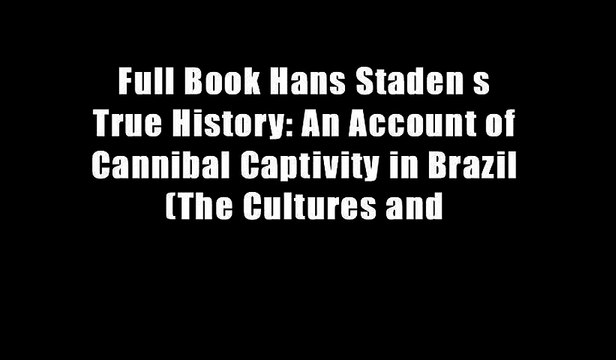 Full Book Hans Staden s True History: An Account of Cannibal Captivity in Brazil (The Cultures and