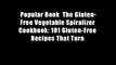 Popular Book  The Gluten-Free Vegetable Spiralizer Cookbook: 101 Gluten-Free Recipes That Turn