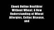 Ebook Online Healthier Without Wheat: A New Understanding of Wheat Allergies, Celiac Disease, and