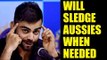 Virat Kohli will sledge Aussie friends on field, Watch Video | Oneindia News