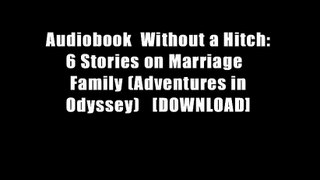 Audiobook  Without a Hitch: 6 Stories on Marriage   Family (Adventures in Odyssey)   [DOWNLOAD]