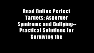 Read Online Perfect Targets: Asperger Syndrome and Bullying--Practical Solutions for Surviving the