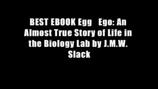 BEST EBOOK Egg   Ego: An Almost True Story of Life in the Biology Lab by J.M.W. Slack