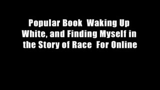Popular Book  Waking Up White, and Finding Myself in the Story of Race  For Online