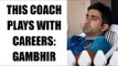 Gautam Gambhir slams Delhi coach KP Bhaskar for playing with youngster's careers | Oneindia News