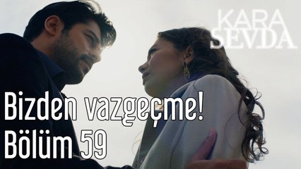 Kara Sevda 59. Bölüm Bizden Vazgeçme