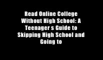 Read Online College Without High School: A Teenager s Guide to Skipping High School and Going to