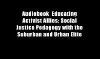 Audiobook  Educating Activist Allies: Social Justice Pedagogy with the Suburban and Urban Elite