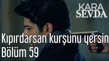 Kara Sevda 59. Bölüm Kıpırdarsan Kurşunu Yersin