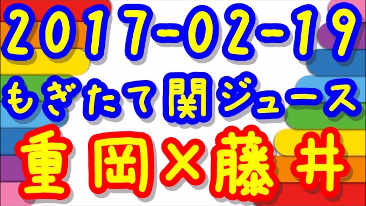 【2017-02-19】ジャニーズWESTもぎたて関ジュース 重岡大毅×藤井流星