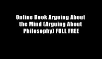 Online Book Arguing About the Mind (Arguing About Philosophy) FULL FREE