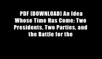 PDF [DOWNLOAD] An Idea Whose Time Has Come: Two Presidents, Two Parties, and the Battle for the