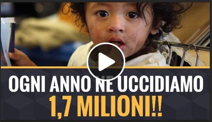 Uccidiamo 1,7 MILIONI di bambini