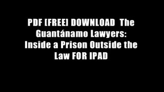 PDF [FREE] DOWNLOAD  The Guant?namo Lawyers: Inside a Prison Outside the Law FOR IPAD