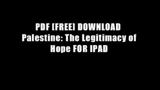 PDF [FREE] DOWNLOAD  Palestine: The Legitimacy of Hope FOR IPAD
