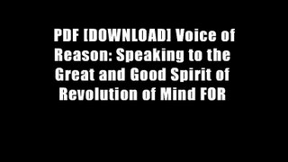 PDF [DOWNLOAD] Voice of Reason: Speaking to the Great and Good Spirit of Revolution of Mind FOR