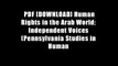 PDF [DOWNLOAD] Human Rights in the Arab World: Independent Voices (Pennsylvania Studies in Human