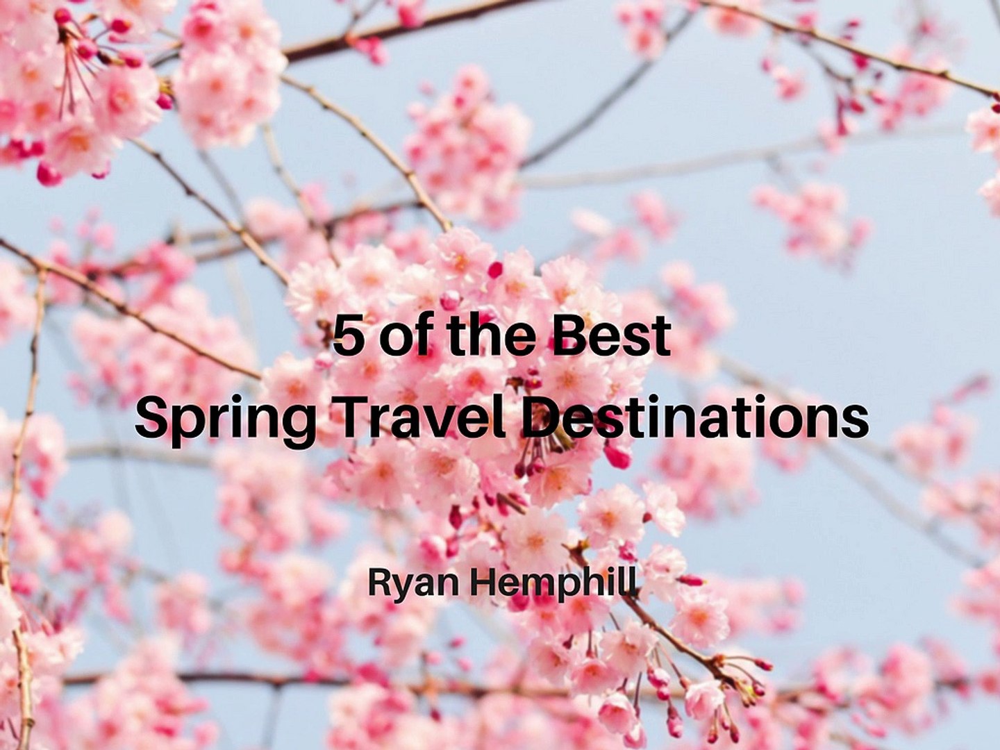 Ryan Hemphill - 5 of the Best Spring Travel Destinations