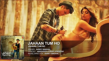 Jahaan Tum Ho Audio Song | Shrey Singhal | Latest Song 2016 | T-Seri