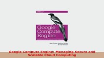 READ ONLINE  Google Compute Engine Managing Secure and Scalable Cloud Computing