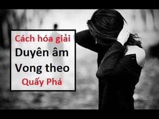 Cách hóa giải "Duyên âm Vong theo" quấy  phá ||Tâm Linh 24h