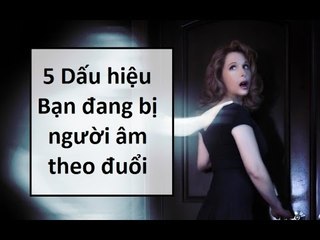 5 dấu hiệu Bạn đang bị người âm theo || Tâm linh 24h