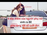 9 đặc điểm của người phụ nữ sinh ra để giàu sang phú quý suốt đời || Tâm linh 24h