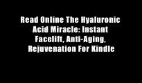 Read Online The Hyaluronic Acid Miracle: Instant Facelift, Anti-Aging, Rejuvenation For Kindle