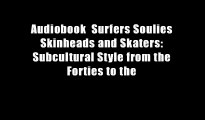 Audiobook  Surfers Soulies Skinheads and Skaters: Subcultural Style from the Forties to the