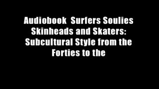 Audiobook  Surfers Soulies Skinheads and Skaters: Subcultural Style from the Forties to the