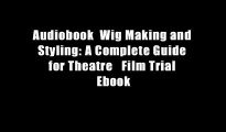Audiobook  Wig Making and Styling: A Complete Guide for Theatre   Film Trial Ebook
