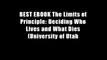 BEST EBOOK The Limits of Principle: Deciding Who Lives and What Dies (University of Utah