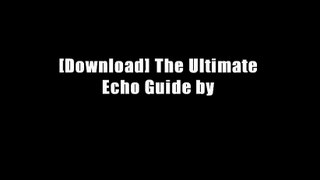 [Download] The Ultimate Echo Guide by