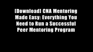 [Download] CNA Mentoring Made Easy: Everything You Need to Run a Successful Peer Mentoring Program