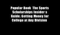 Popular Book  The Sports Scholarships Insider s Guide: Getting Money for College at Any Division