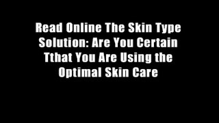 Read Online The Skin Type Solution: Are You Certain Tthat You Are Using the Optimal Skin Care