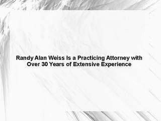 Randy Alan Weiss Is a Practicing Attorney with Over 30 Years of Extensive Experience