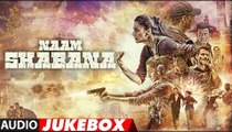 Naam Shabana Full Album - Audio Jukebox - Akshay Kumar, Taapsee Pannu, Taher Shabbir - Naam Shabana Audio Jukebox 2017