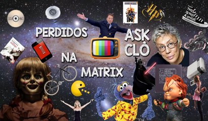 Perdidos na Matrix - Ask Clô