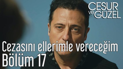 Cesur ve Güzel 17. Bölüm Cezasını Ellerimle Vereceğim
